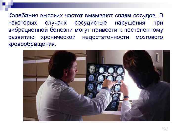 Колебания высоких частот вызывают спазм сосудов. В некоторых случаях сосудистые нарушения при вибрационной болезни