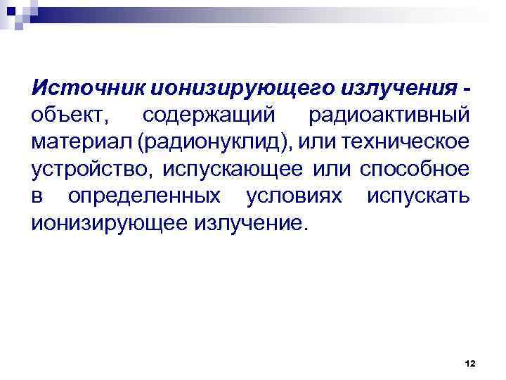 Источник ионизирующего излучения - объект, содержащий радиоактивный материал (радионуклид), или техническое устройство, испускающее или