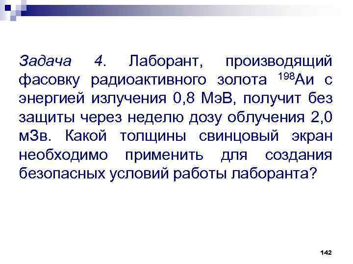 Задача 4. Лаборант, производящий фасовку радиоактивного золота 198 Аи с энергией излучения 0, 8