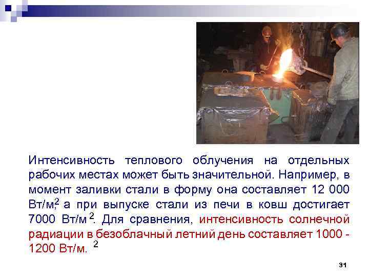Интенсивность теплового облучения на отдельных рабочих местах может быть значительной. Например, в момент заливки