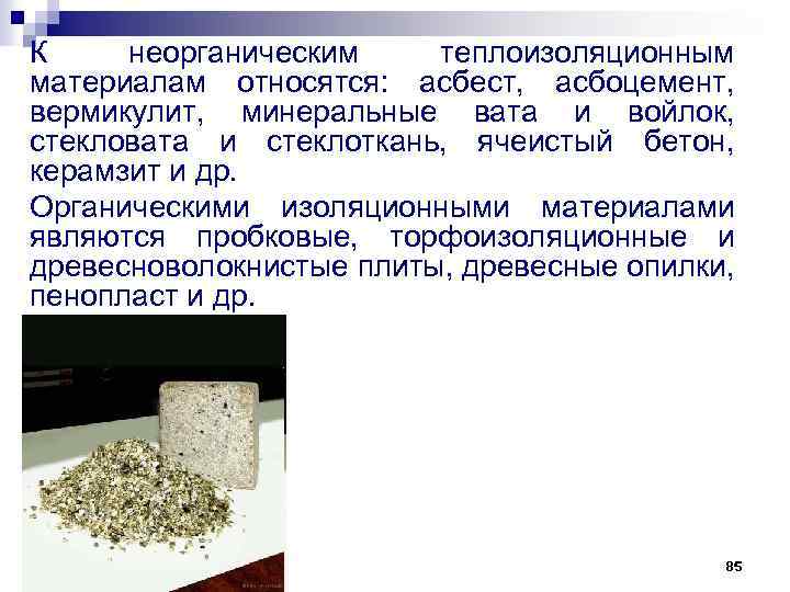 К неорганическим теплоизоляционным материалам относятся: асбест, асбоцемент, вермикулит, минеральные вата и войлок, стекловата и