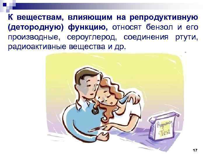 К веществам, влияющим на репродуктивную (детородную) функцию, относят бензол и его производные, сероуглерод, соединения