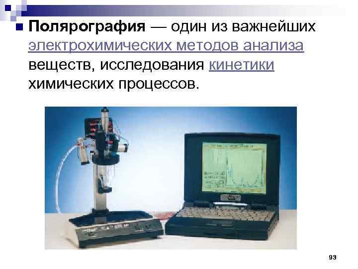 n Полярография — один из важнейших электрохимических методов анализа веществ, исследования кинетики химических процессов.