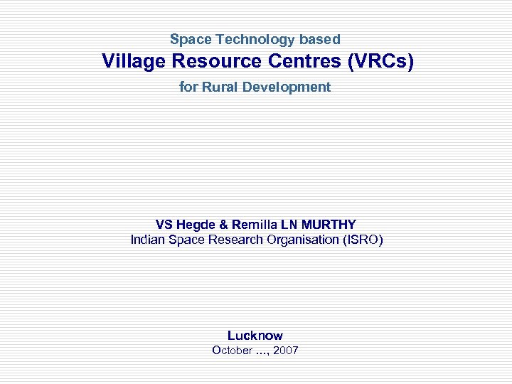 Space Technology based Village Resource Centres (VRCs) for Rural Development VS Hegde & Remilla