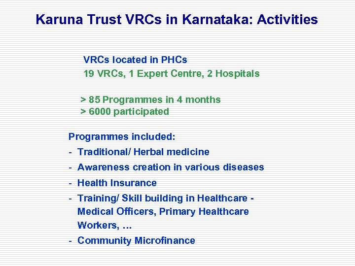 Karuna Trust VRCs in Karnataka: Activities VRCs located in PHCs 19 VRCs, 1 Expert