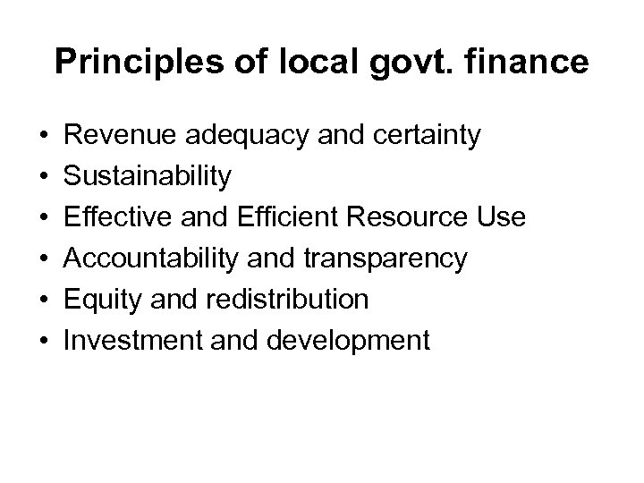 Principles of local govt. finance • • • Revenue adequacy and certainty Sustainability Effective