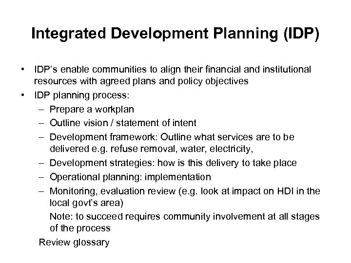 Integrated Development Planning (IDP) • IDP’s enable communities to align their financial and institutional