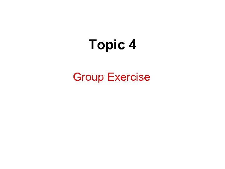 Topic 4 Group Exercise 