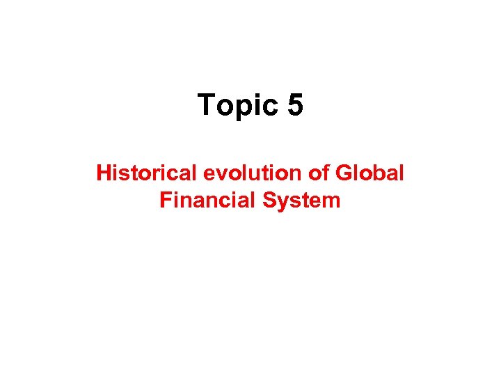 Topic 5 Historical evolution of Global Financial System 
