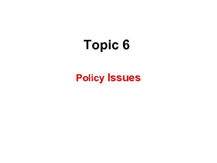 Topic 6 Policy Issues 