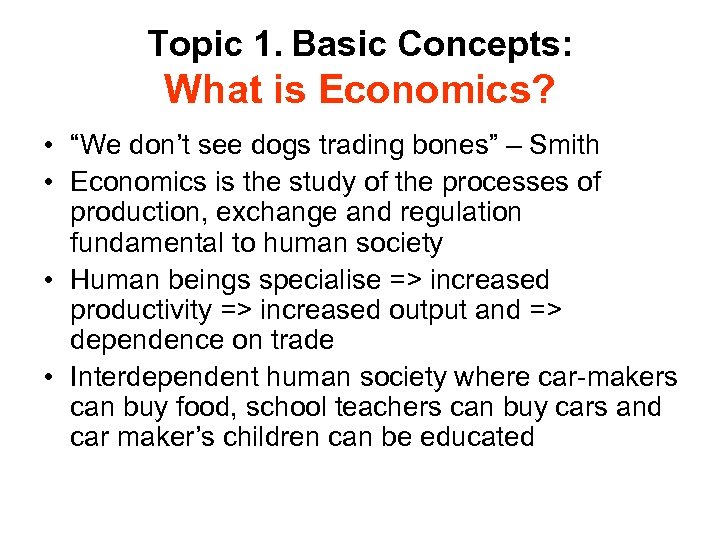 Topic 1. Basic Concepts: What is Economics? • “We don’t see dogs trading bones”