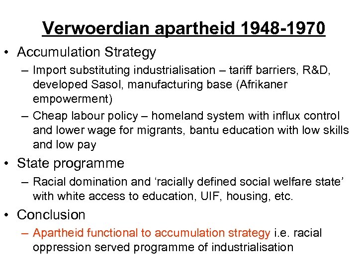 Verwoerdian apartheid 1948 -1970 • Accumulation Strategy – Import substituting industrialisation – tariff barriers,