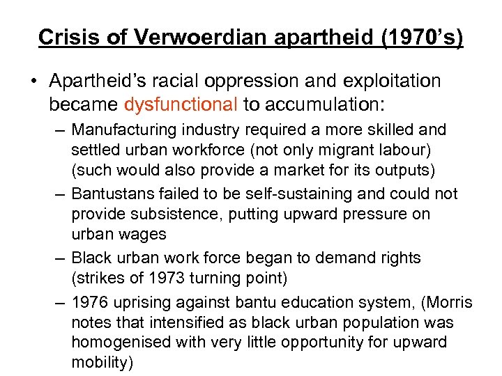 Crisis of Verwoerdian apartheid (1970’s) • Apartheid’s racial oppression and exploitation became dysfunctional to
