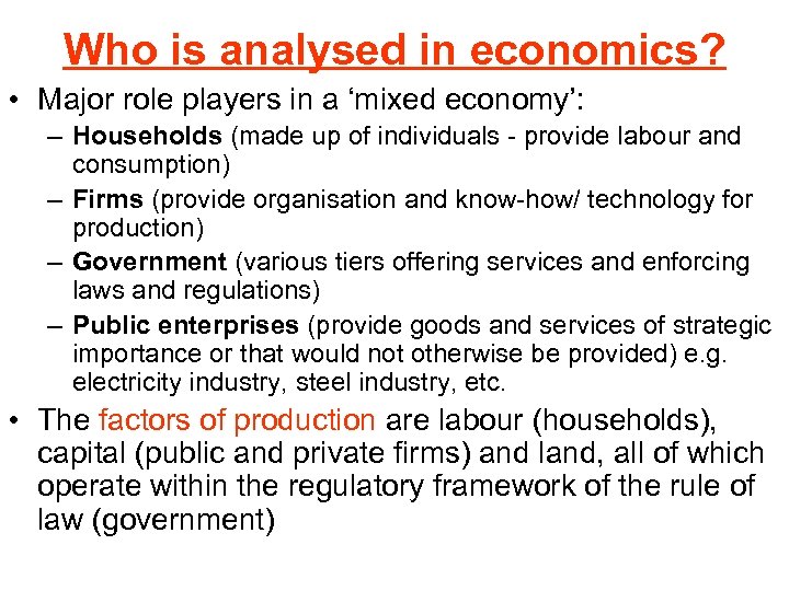 Who is analysed in economics? • Major role players in a ‘mixed economy’: –