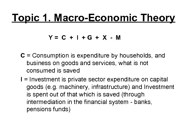 Topic 1. Macro-Economic Theory Y= C + I +G + X - M C