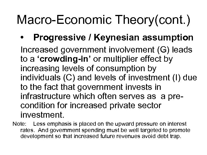Macro-Economic Theory(cont. ) • Progressive / Keynesian assumption Increased government involvement (G) leads to
