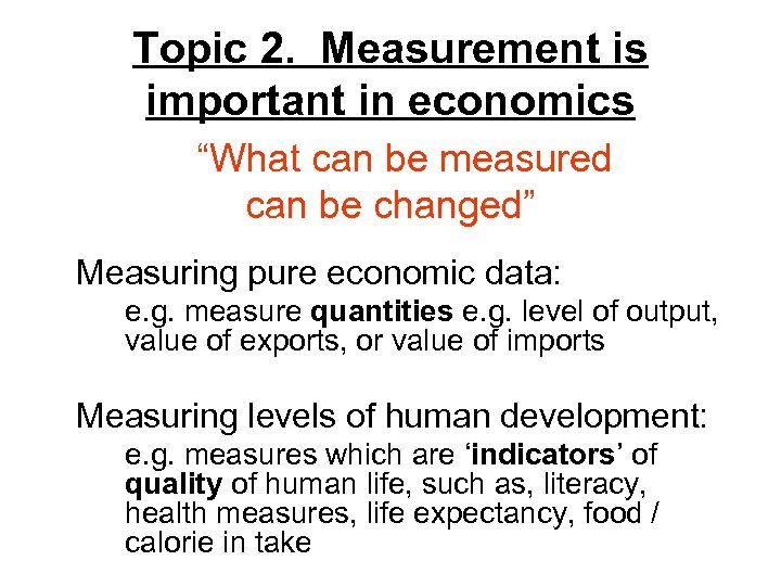 Topic 2. Measurement is important in economics “What can be measured can be changed”