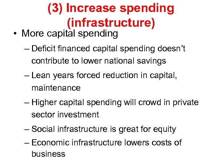 (3) Increase spending (infrastructure) • More capital spending – Deficit financed capital spending doesn’t