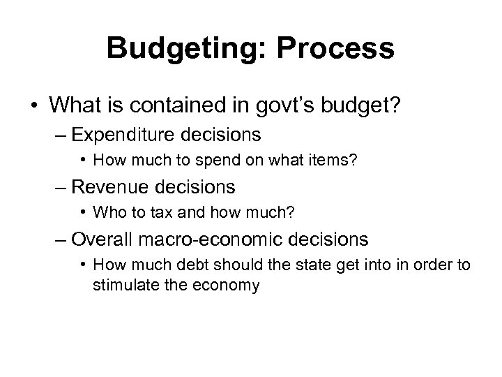 Budgeting: Process • What is contained in govt’s budget? – Expenditure decisions • How