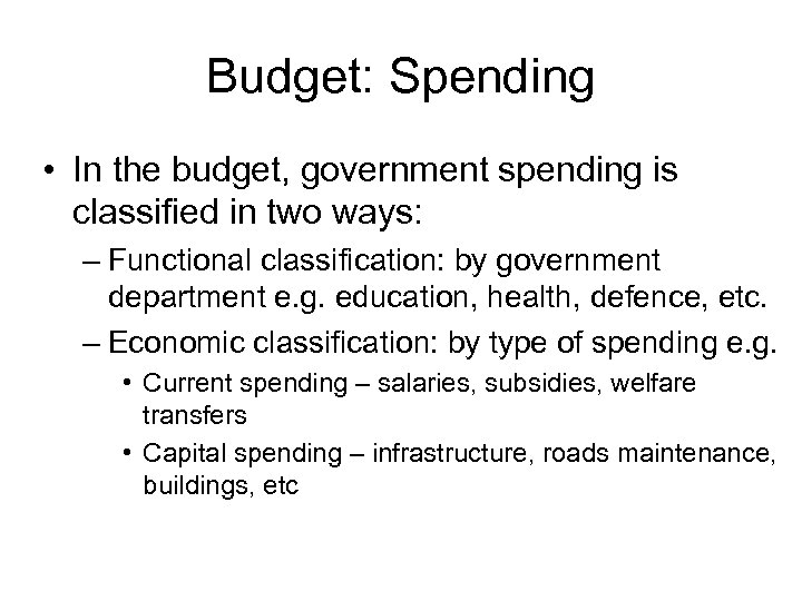 Budget: Spending • In the budget, government spending is classified in two ways: –