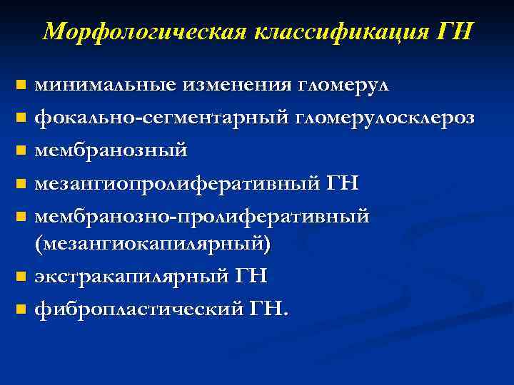 Морфологическая классификация ГН минимальные изменения гломерул n фокально-сегментарный гломерулосклероз n мембранозный n мезангиопролиферативный ГН