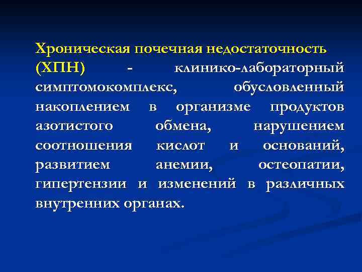 Хроническая почечная недостаточность (ХПН) клинико-лабораторный симптомокомплекс, обусловленный накоплением в организме продуктов азотистого обмена, нарушением