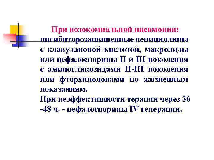 При нозокомиальной пневмонии: ингибиторозащищенные пенициллины с клавулановой кислотой, макролиды или цефалоспорины II и III