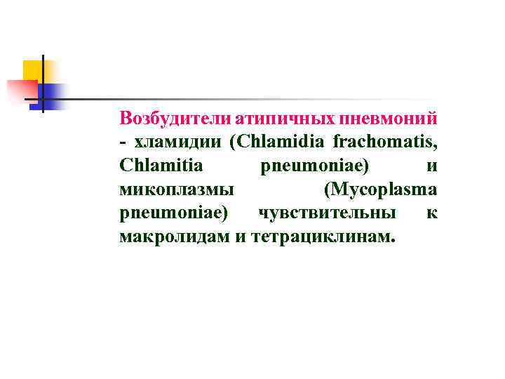 Возбудители атипичных пневмоний - хламидии (Chlamidia frachomatis, Chlamitia pneumоniae) и микоплазмы (Mycoplasma pneumoniae) чувствительны