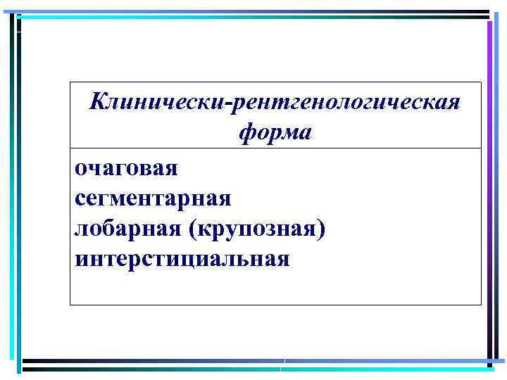 Клинически-рентгенологическая форма очаговая сегментарная лобарная (крупозная) интерстициальная 