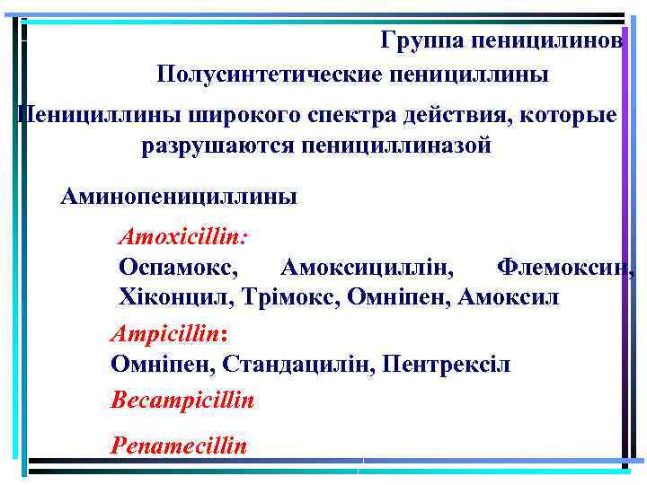 Группа пеницилинов Полусинтетические пенициллины Пенициллины широкого спектра действия, которые разрушаются пенициллиназой Аминопенициллины Amoxicillin: Оспамокс,