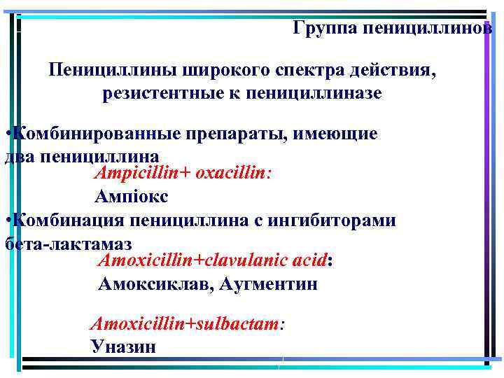 Группа пенициллинов Пенициллины широкого спектра действия, резистентные к пенициллиназе • Комбинированные препараты, имеющие два