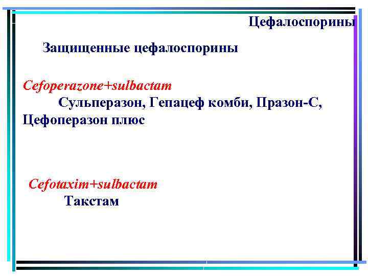 Цефалоспорины Защищенные цефалоспорины Cefoperazone+sulbactam Сульперазон, Гепацеф комби, Празон-С, Цефоперазон плюс Cefotaxim+sulbactam Такстам 