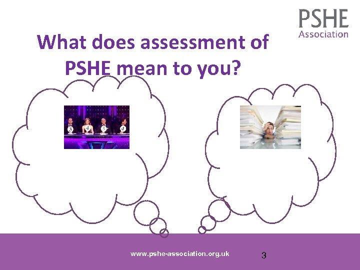 What does assessment of PSHE mean to you? www. pshe-association. org. uk 3 
