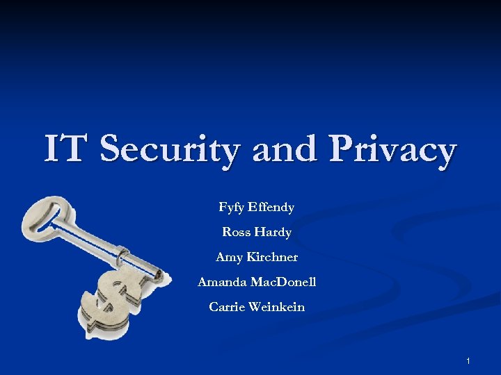 IT Security and Privacy Fyfy Effendy Ross Hardy Amy Kirchner Amanda Mac. Donell Carrie