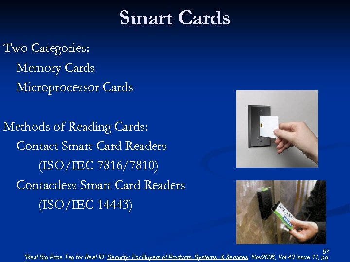 Smart Cards Two Categories: Memory Cards Microprocessor Cards Methods of Reading Cards: Contact Smart