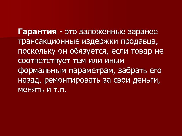 Гарантия - это заложенные заранее трансакционные издержки продавца, поскольку он обязуется, если товар не