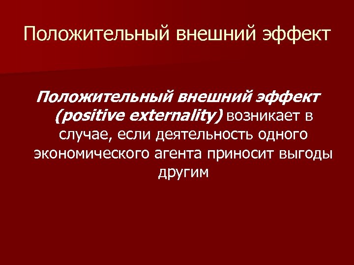 Положительный внешний эффект (positive externality) возникает в случае, если деятельность одного экономического агента приносит