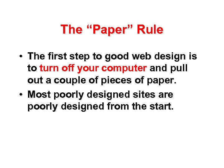 The “Paper” Rule • The first step to good web design is to turn