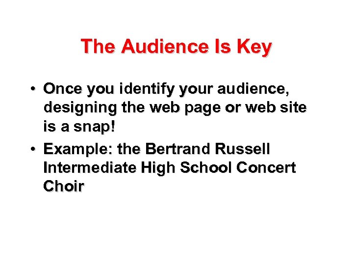 The Audience Is Key • Once you identify your audience, designing the web page