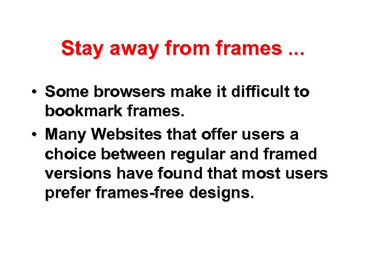 Stay away from frames. . . • Some browsers make it difficult to bookmark