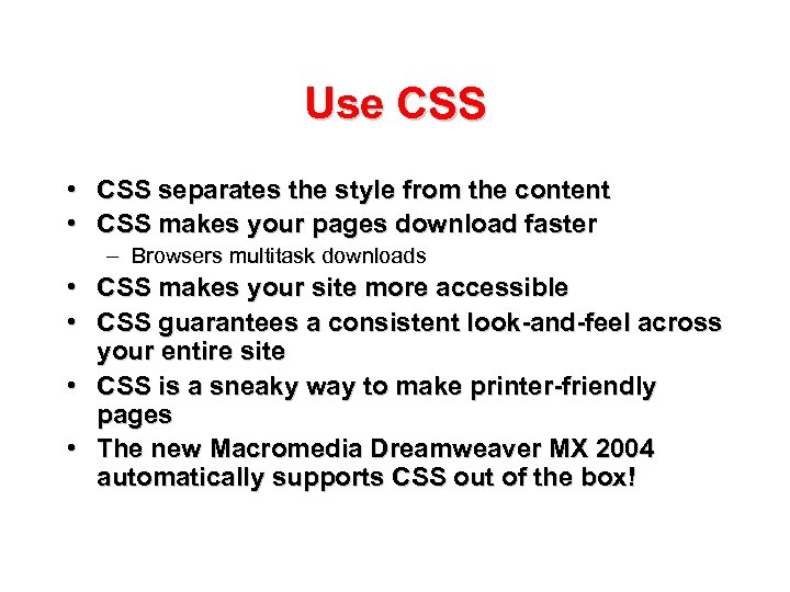 Use CSS • CSS separates the style from the content • CSS makes your