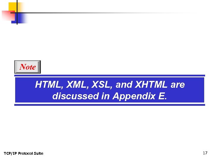 Note HTML, XSL, and XHTML are discussed in Appendix E. TCP/IP Protocol Suite 17