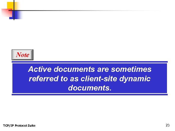 Note Active documents are sometimes referred to as client-site dynamic documents. TCP/IP Protocol Suite