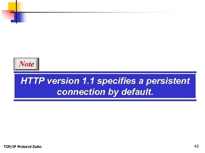 Note HTTP version 1. 1 specifies a persistent connection by default. TCP/IP Protocol Suite