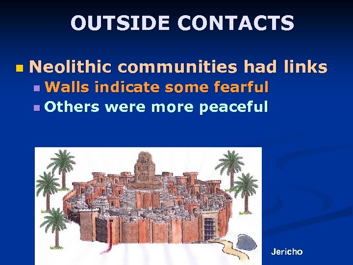 OUTSIDE CONTACTS n Neolithic communities had links n Walls indicate some fearful n Others