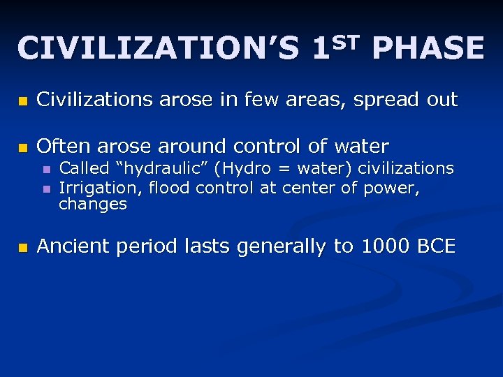 CIVILIZATION’S 1 ST PHASE n Civilizations arose in few areas, spread out n Often
