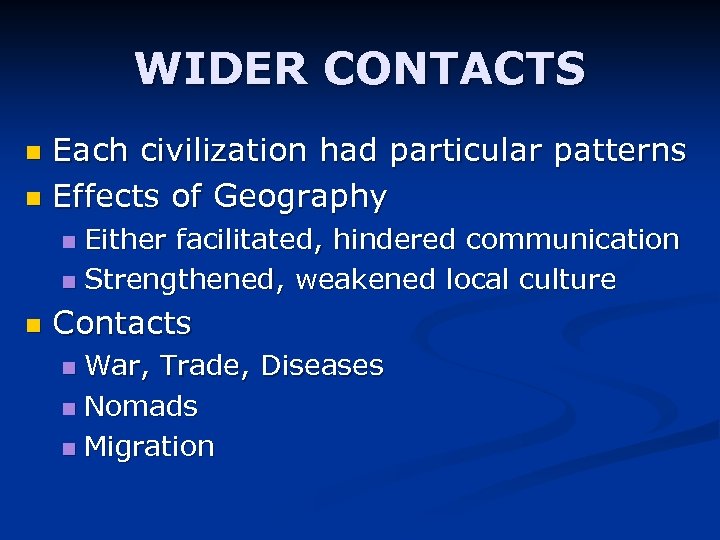 WIDER CONTACTS Each civilization had particular patterns n Effects of Geography n Either facilitated,