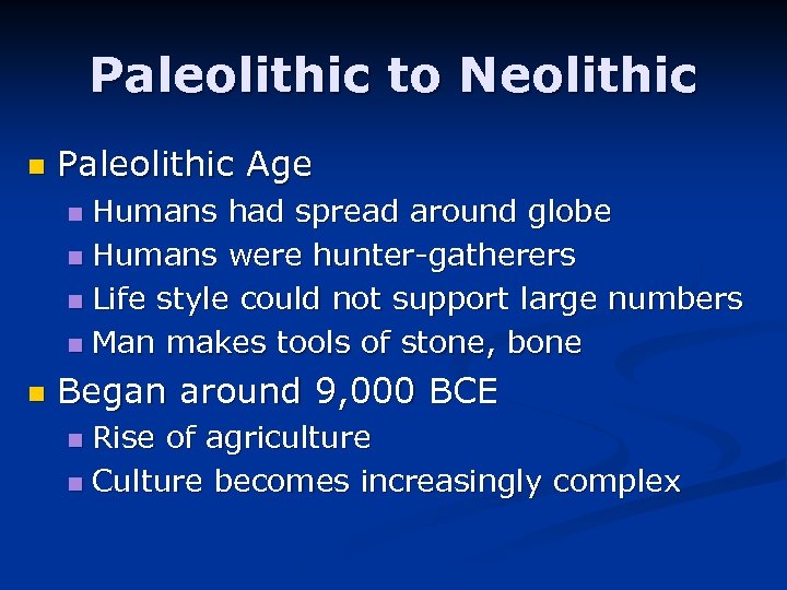 Paleolithic to Neolithic n Paleolithic Age Humans had spread around globe n Humans were