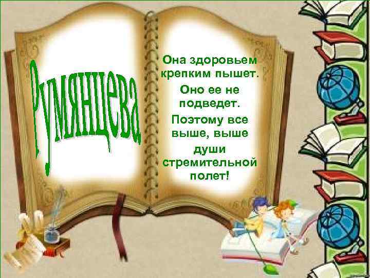 Она здоровьем крепким пышет. Оно ее не подведет. Поэтому все выше, выше души стремительной