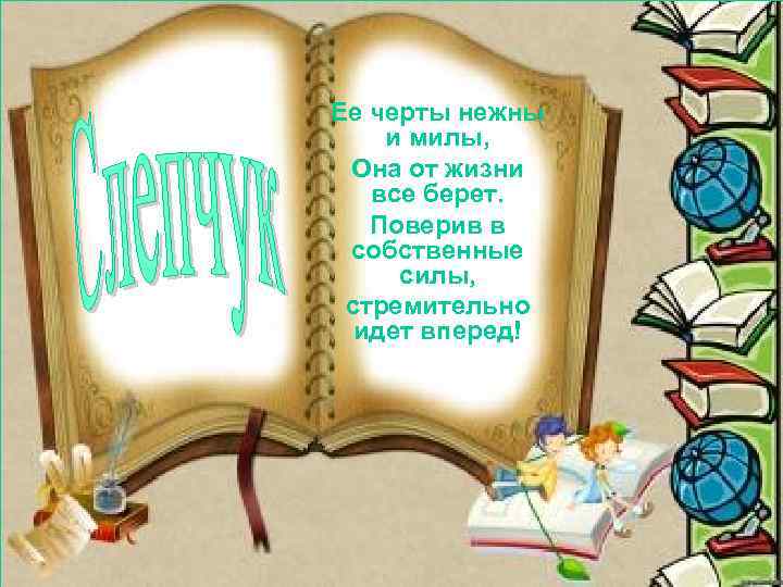 Ее черты нежны и милы, Она от жизни все берет. Поверив в собственные силы,